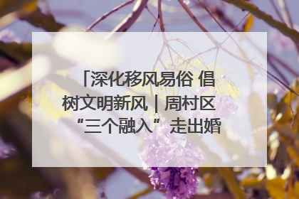 深化移风易俗 倡树文明新风｜周村区“三个融入”走出婚俗改革新路子