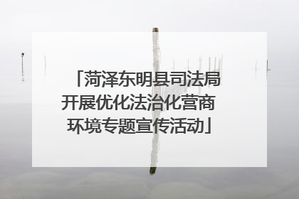 菏泽东明县司法局开展优化法治化营商环境专题宣传活动