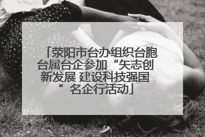 荥阳市台办组织台胞台属台企参加“矢志创新发展 建设科技强国”名企行活动