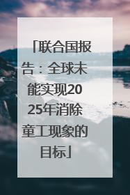 联合国报告：全球未能实现2025年消除童工现象的目标