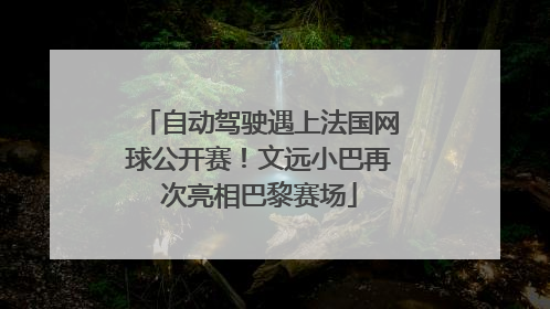自动驾驶遇上法国网球公开赛！文远小巴再次亮相巴黎赛场