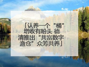 认养一个“桶” 增收有盼头 德清推出“共富数字渔仓”众筹共养