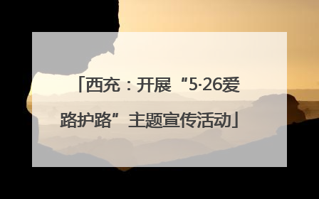 西充：开展“5·26爱路护路”主题宣传活动