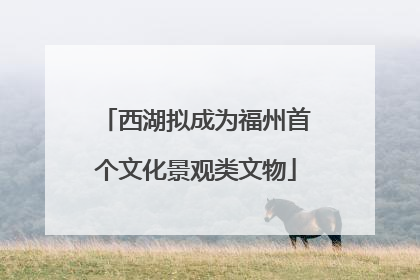 西湖拟成为福州首个文化景观类文物