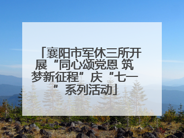 襄阳市军休三所开展“同心颂党恩 筑梦新征程”庆“七一”系列活动