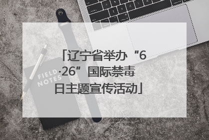 辽宁省举办“6·26”国际禁毒日主题宣传活动
