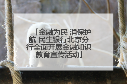 金融为民 消保护航 民生银行北京分行全面开展金融知识教育宣传活动
