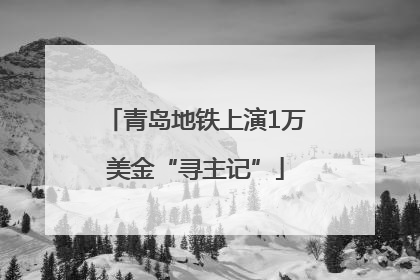 青岛地铁上演1万美金“寻主记”