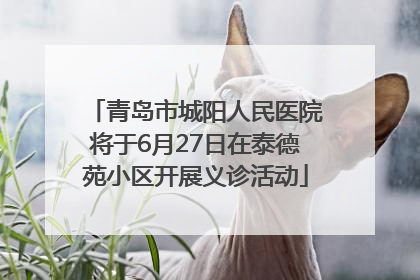青岛市城阳人民医院将于6月27日在泰德苑小区开展义诊活动