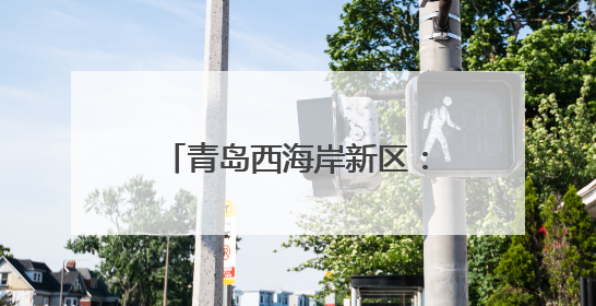 青岛西海岸新区：深化指导筑防线 靶向监督守“薪”安