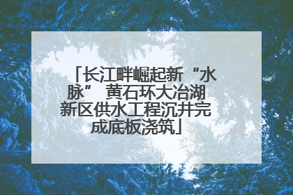 长江畔崛起新“水脉” 黄石环大冶湖新区供水工程沉井完成底板浇筑