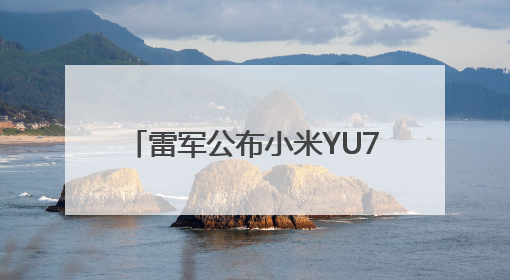 雷军公布小米YU7三款版本：标准版、Pro版、Max版，26日19时正式发布