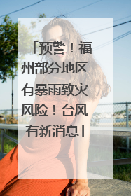 预警！福州部分地区有暴雨致灾风险！台风有新消息