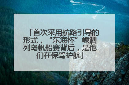 首次采用航路引导的形式，“东海杯”嵊泗列岛帆船赛背后，是他们在保驾护航