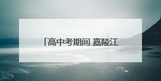 高中考期间 嘉陵江部分航段禁鸣禁航