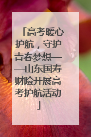 高考暖心护航，守护青春梦想——山东国寿财险开展高考护航活动