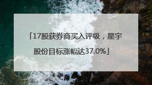 17股获券商买入评级，星宇股份目标涨幅达37.0%
