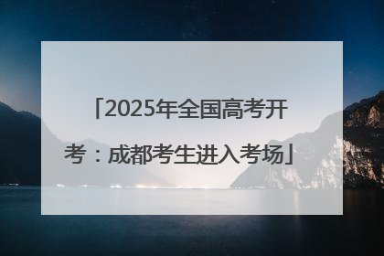 2025年全国高考开考：成都考生进入考场
