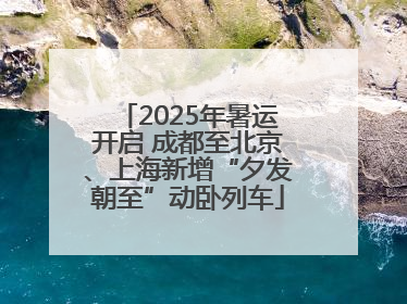 2025年暑运开启 成都至北京、上海新增“夕发朝至”动卧列车