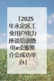 2025年永定区工业用户电力座谈培训暨电e金服推介会成功举办