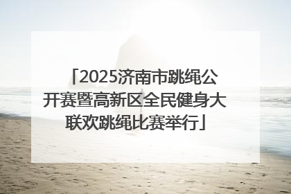 2025济南市跳绳公开赛暨高新区全民健身大联欢跳绳比赛举行