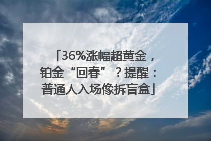 36%涨幅超黄金，铂金“回春”？提醒：普通人入场像拆盲盒
