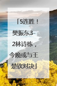 5连胜！樊振东3-2林诗栋，今晚或与王楚钦对决